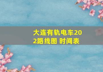 大连有轨电车202路线图 时间表